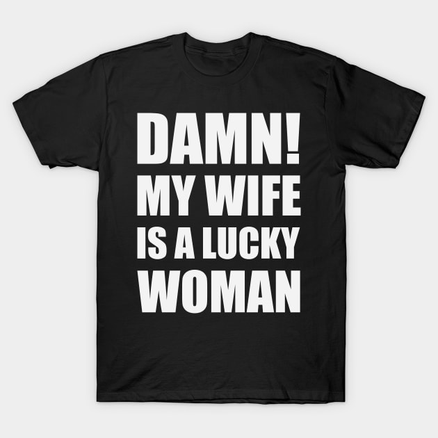 Damn! My Wife Is A Lucky Woman T-Shirt by Litho